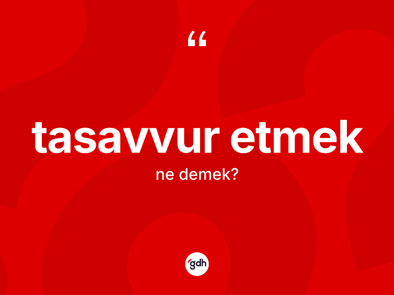 Tasavvur etmek ifadesinin kısaca tanımı nedir? Tasavvur etmek ifadesi hangi durumlarda kullanılır