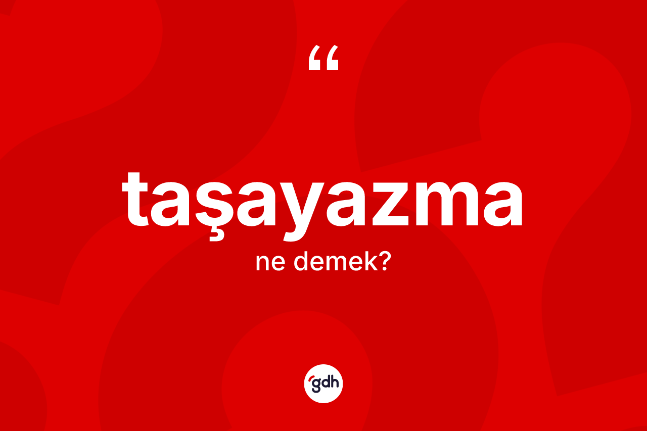 Taşayazma kelimesi ne demek? Taşayazmanın halk arasındaki kullanımı nasıldır?