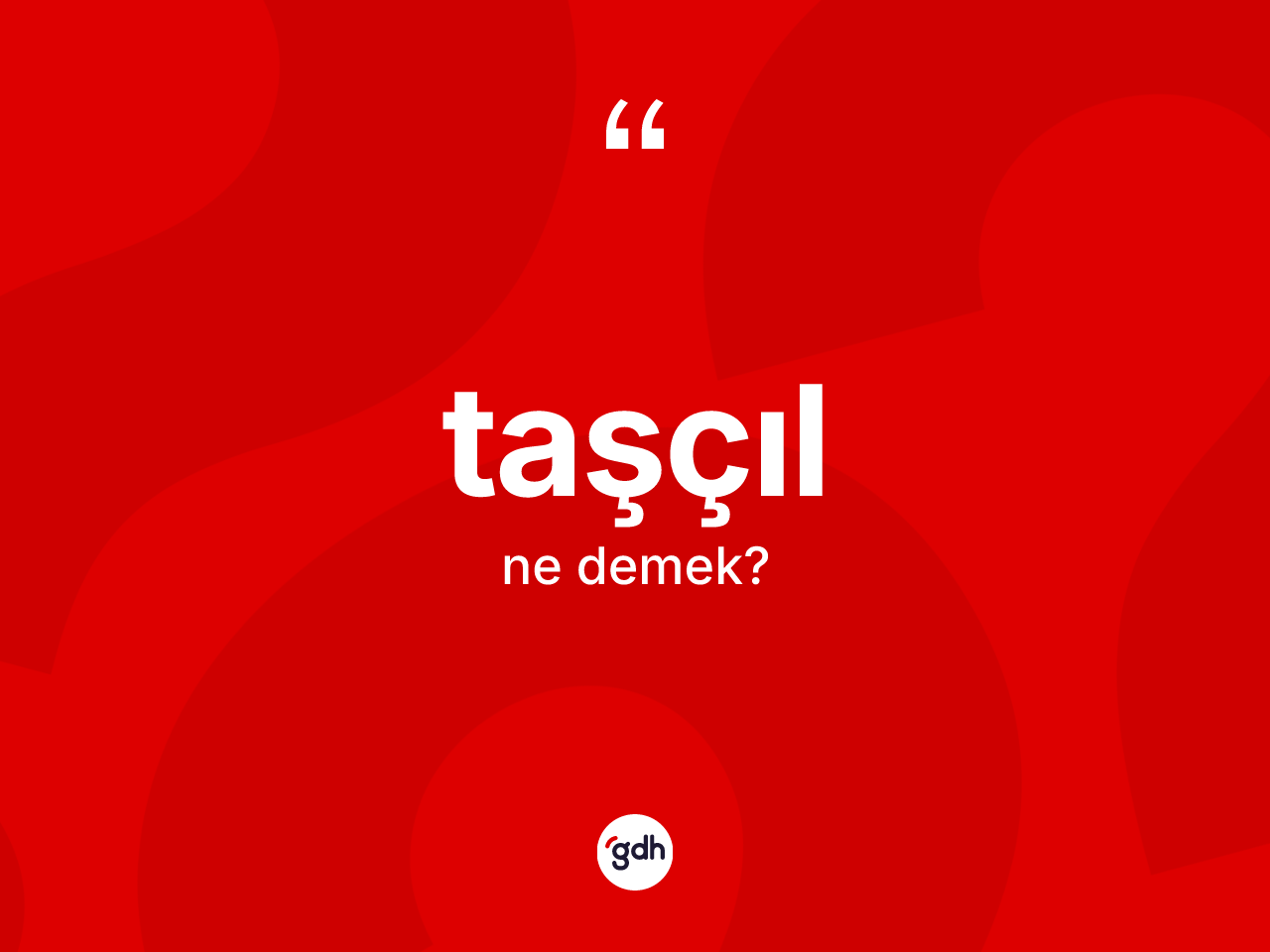 Taşçıl kelimesinin sözlükteki tanımı nedir? Taşçılın TDK'ya göre anlamı nedir?