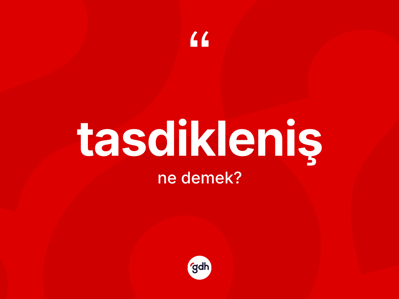 Tasdikleniş kelimesi nedir? Tasdiklenişin TDK'ya göre anlamı nedir?