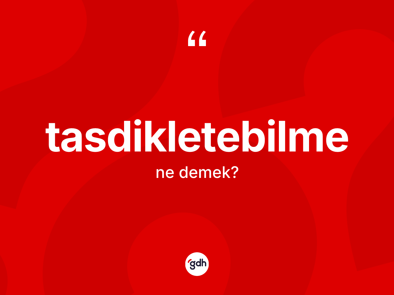 Tasdikletebilme kelimesi nedir? Tasdikletebilme kelimesinin özellikleri nelerdir?