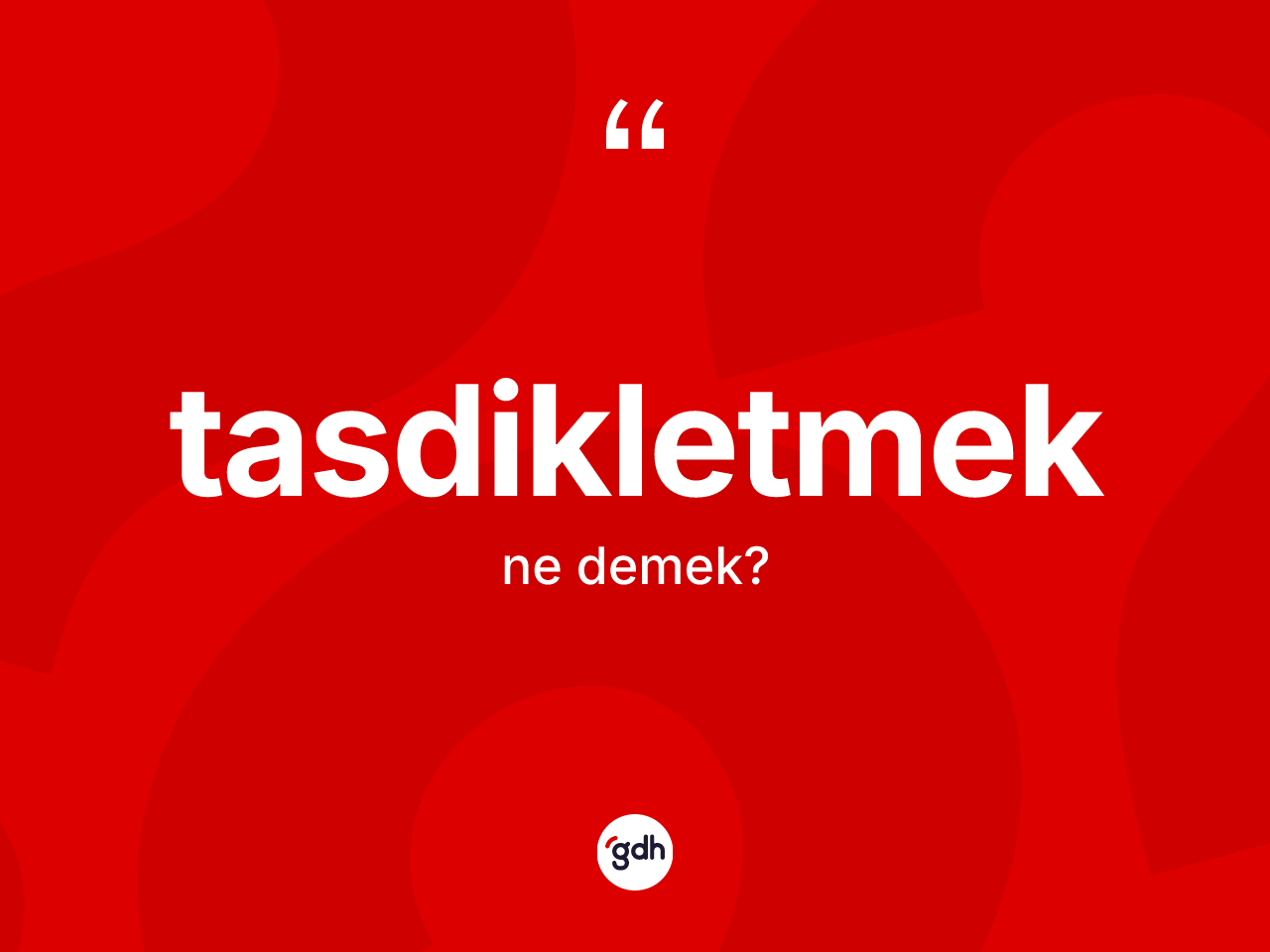 Tasdikletmek nedir? Tasdikletmeğin TDK'ya göre anlamı nedir?