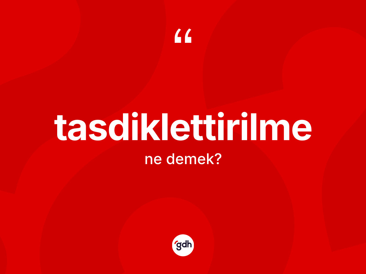 Tasdiklettirilme kelimesi nedir? Tasdiklettirilmenin sözlükteki anlamı nedir?