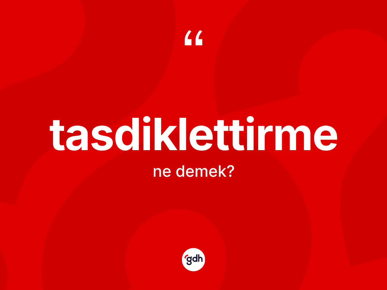 Tasdiklettirme kelimesi ne anlama gelir? Tasdiklettirmenin TDK'ya göre anlamı nedir?