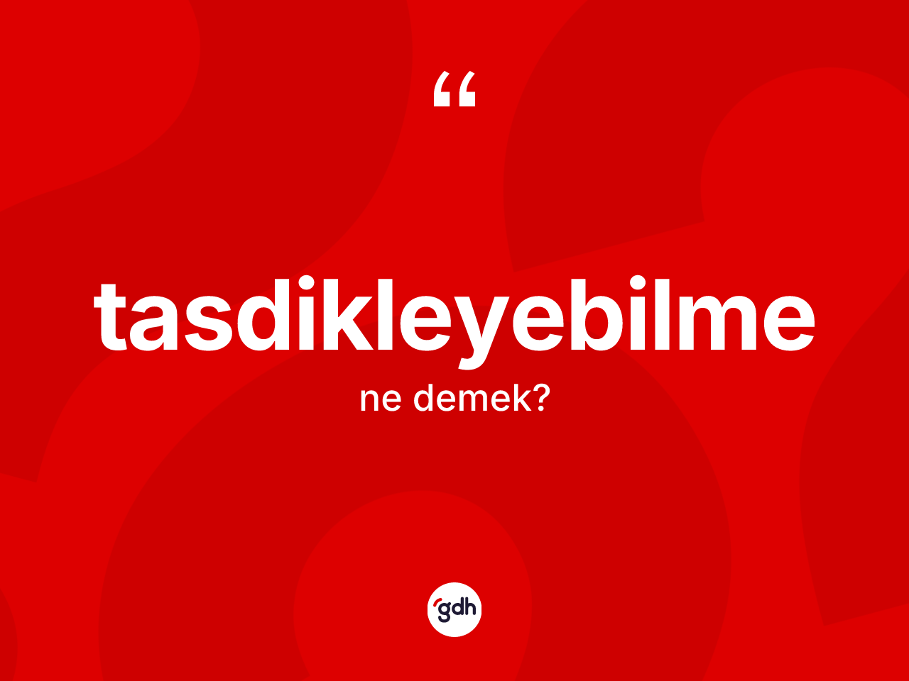 Tasdikleyebilme nedir? Tasdikleyebilmenin TDK'ya göre anlamı nedir?
