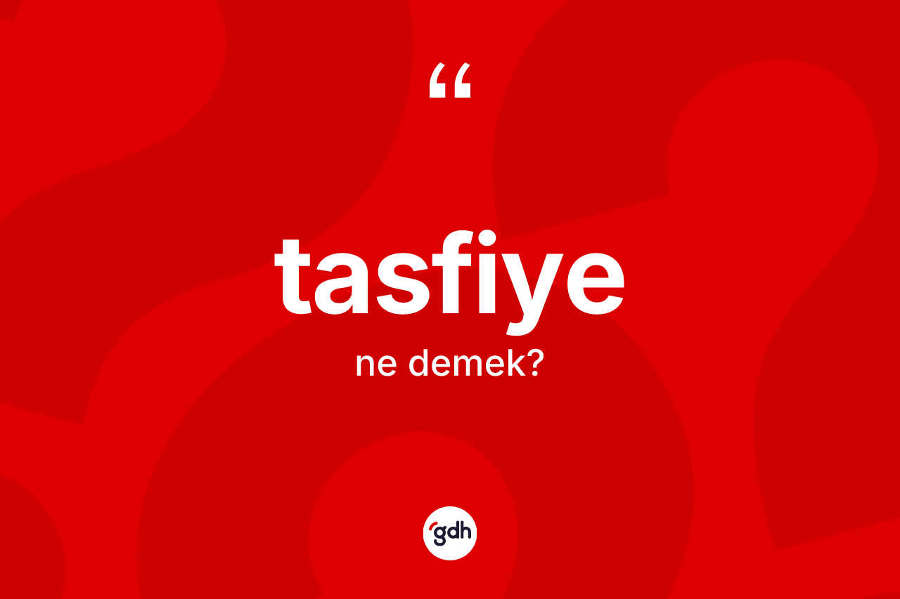 Tasfiye kelimesi nedir? Tasfiye kelimesinin kaç farklı anlamı var?