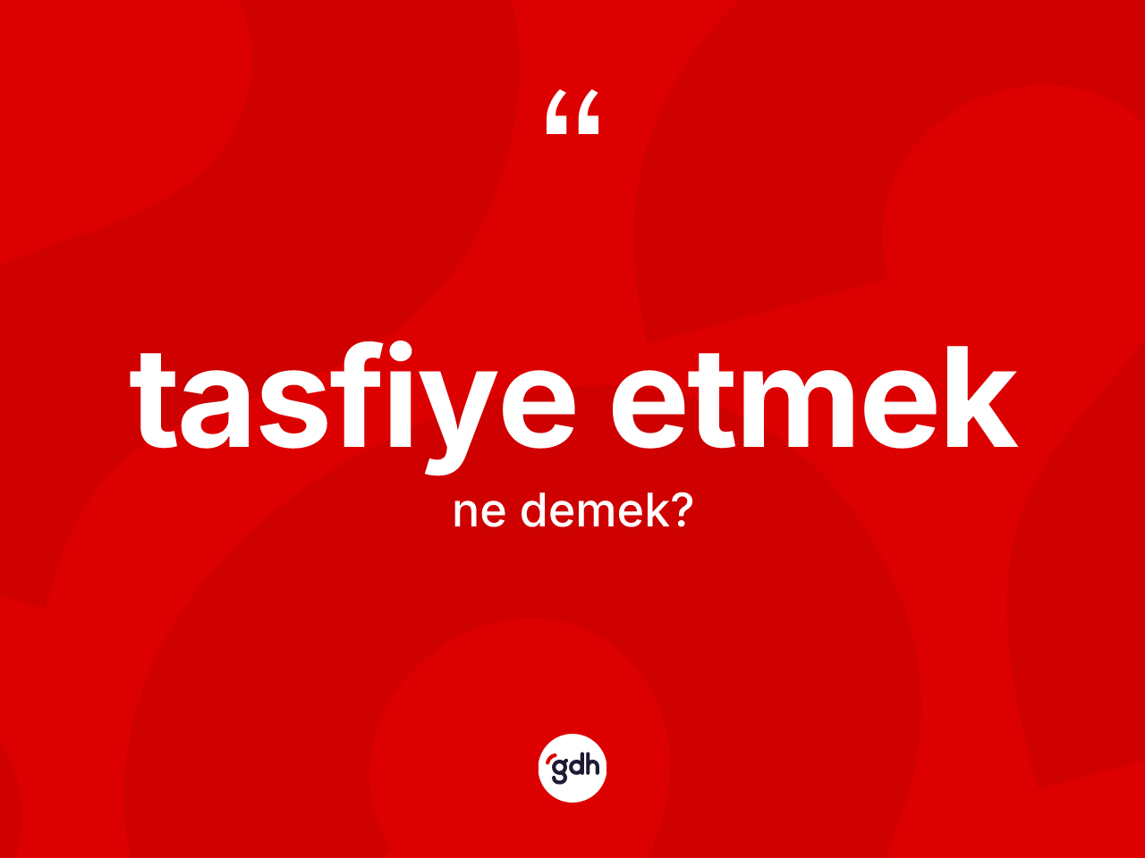 Tasfiye etmek ifadesinin sözlükteki anlamı nedir? Tasfiye etmek sözü hangi durumlarda kullanılır?