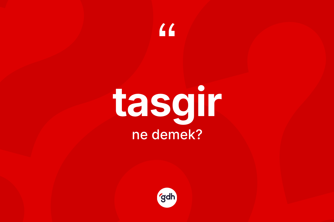 Tasgir kelimesinin anlamı nedir? Tasgirin TDK'ya göre anlamı nedir?