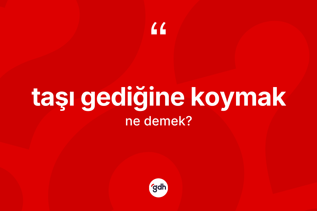Taşı gediğine koymak ifadesinin kısaca tanımı nedir? Taşı gediğine koymak ifadesinin TDK anlamı nedir?