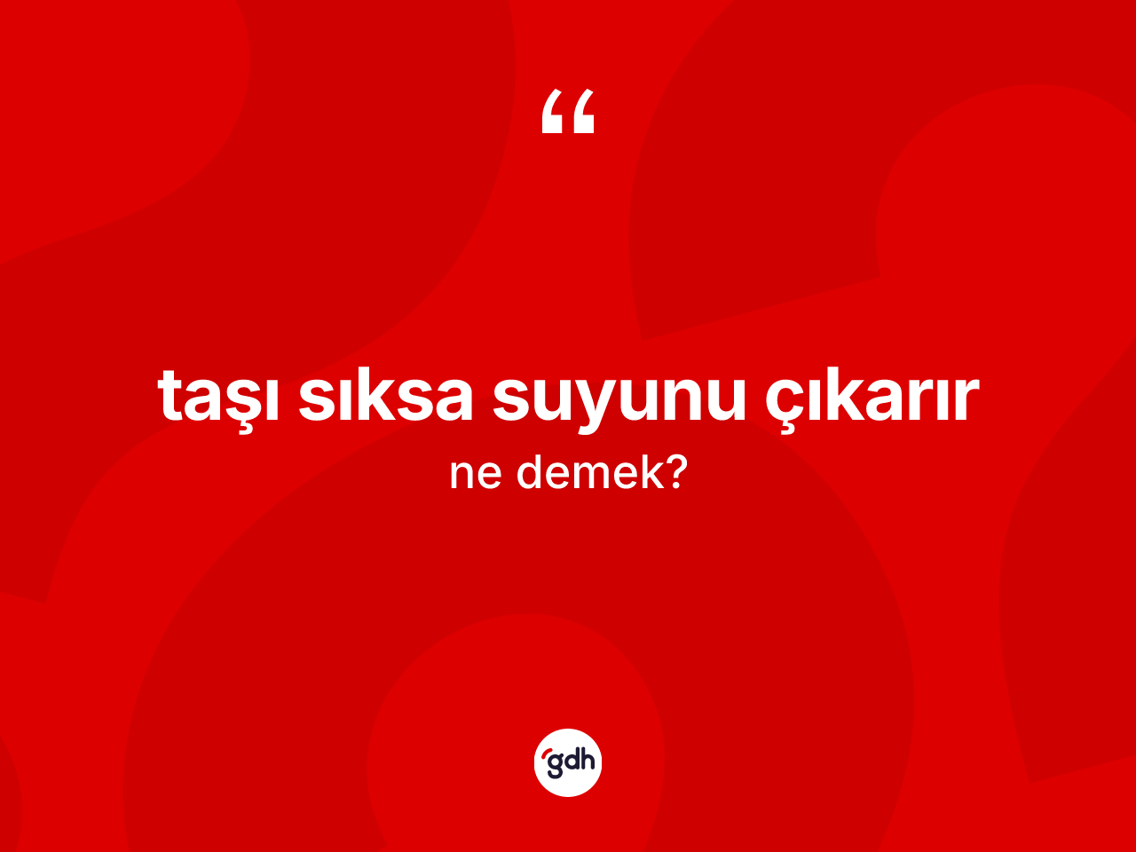 Taşı sıksa suyunu çıkarır ifadesinin tanımı nedir? Taşı sıksa suyunu çıkarır sözünün TDK açıklaması nedir?