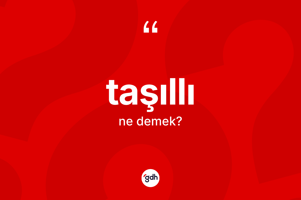 Taşıllı kelimesinin tanımı nedir? Taşıllının TDK'ya göre anlamı nedir?