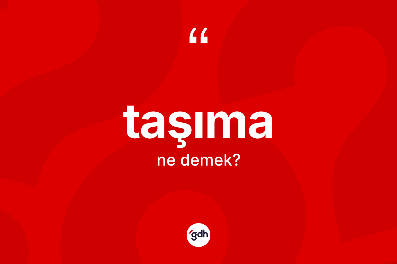 Taşıma kelimesinin tanımı nedir? Taşımanın TDK'ya göre anlamı nedir?