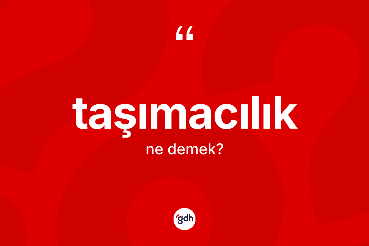 Taşımacılık kelimesi ne demek? Taşımacılık kelimesinin özellikleri nelerdir?