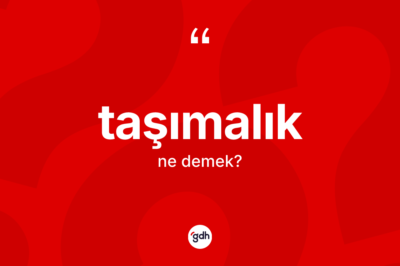 Taşımalık ne anlama gelir? Taşımalık kelimesinin TDK'ya göre açıklaması nedir?
