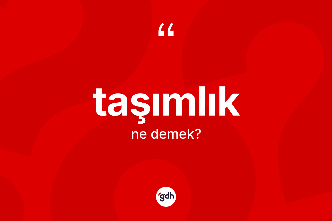 Taşımlık kelimesinin tanımı nedir? Taşımlık kelimesinin TDK anlamı nedir?