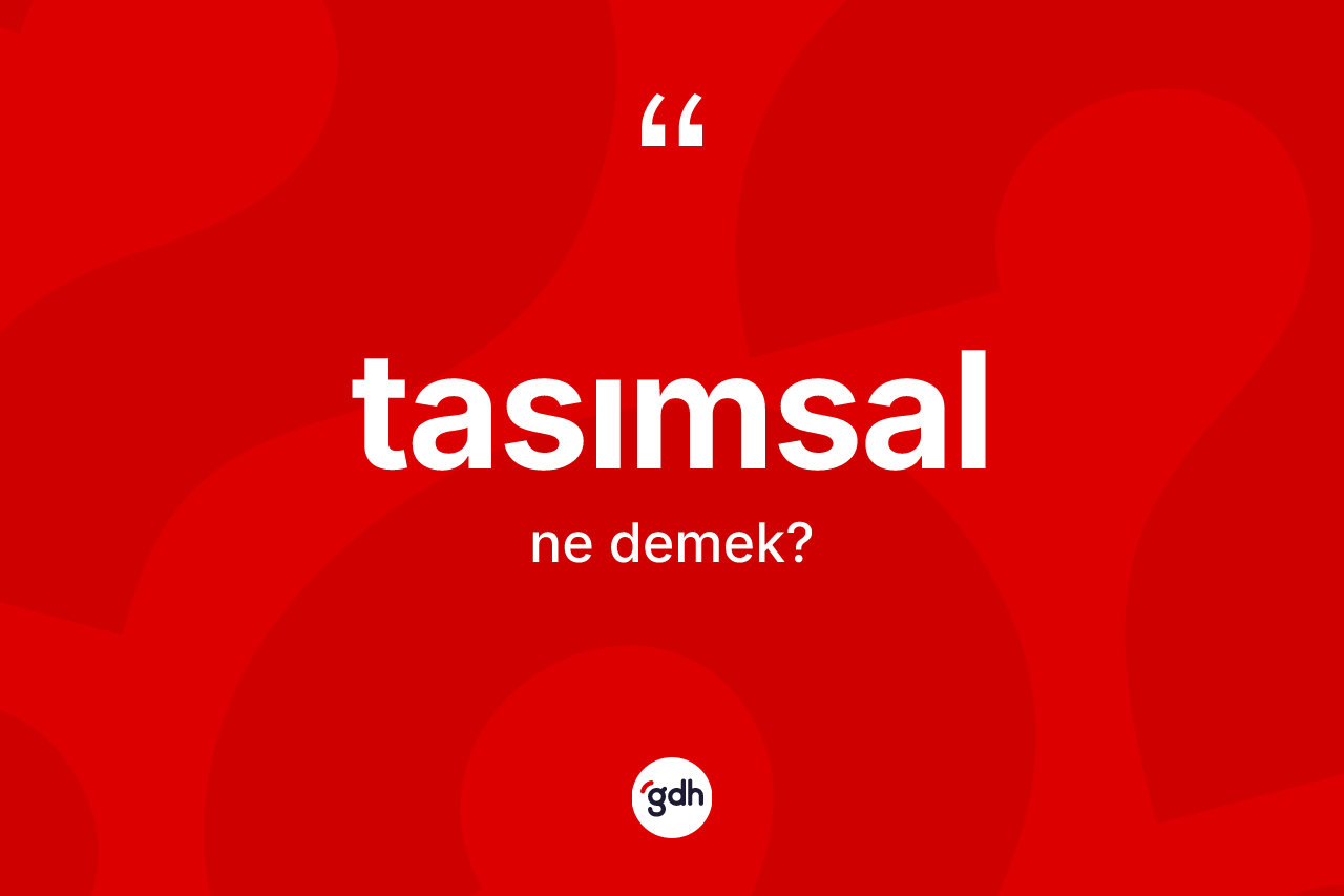 Tasımsal nedir? Tasımsalın sözlükteki anlamı nedir?