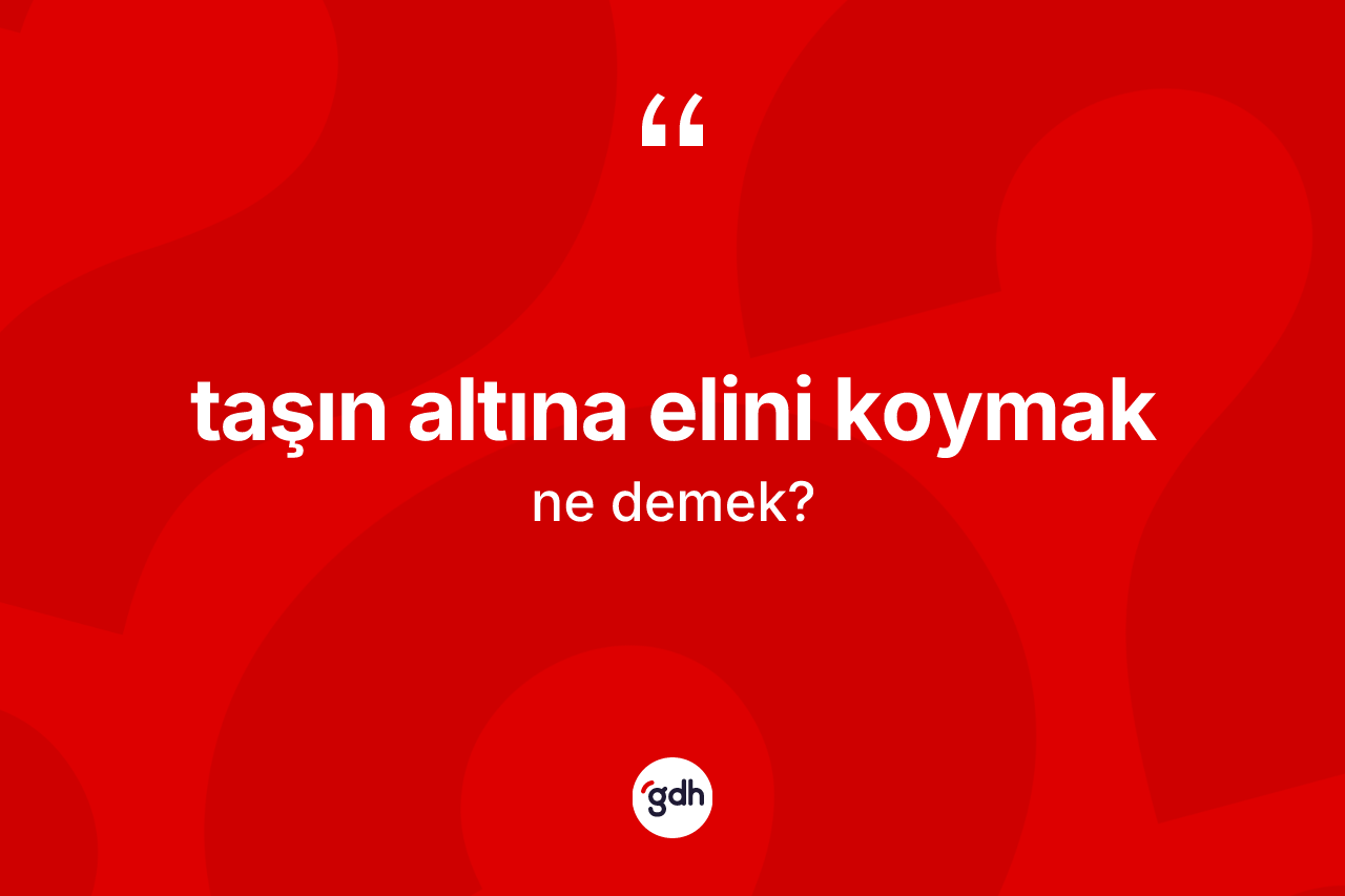 Taşın altına elini koymak ifadesi nedir? Taşın altına elini koymak sözünün sözlük anlamı nedir?