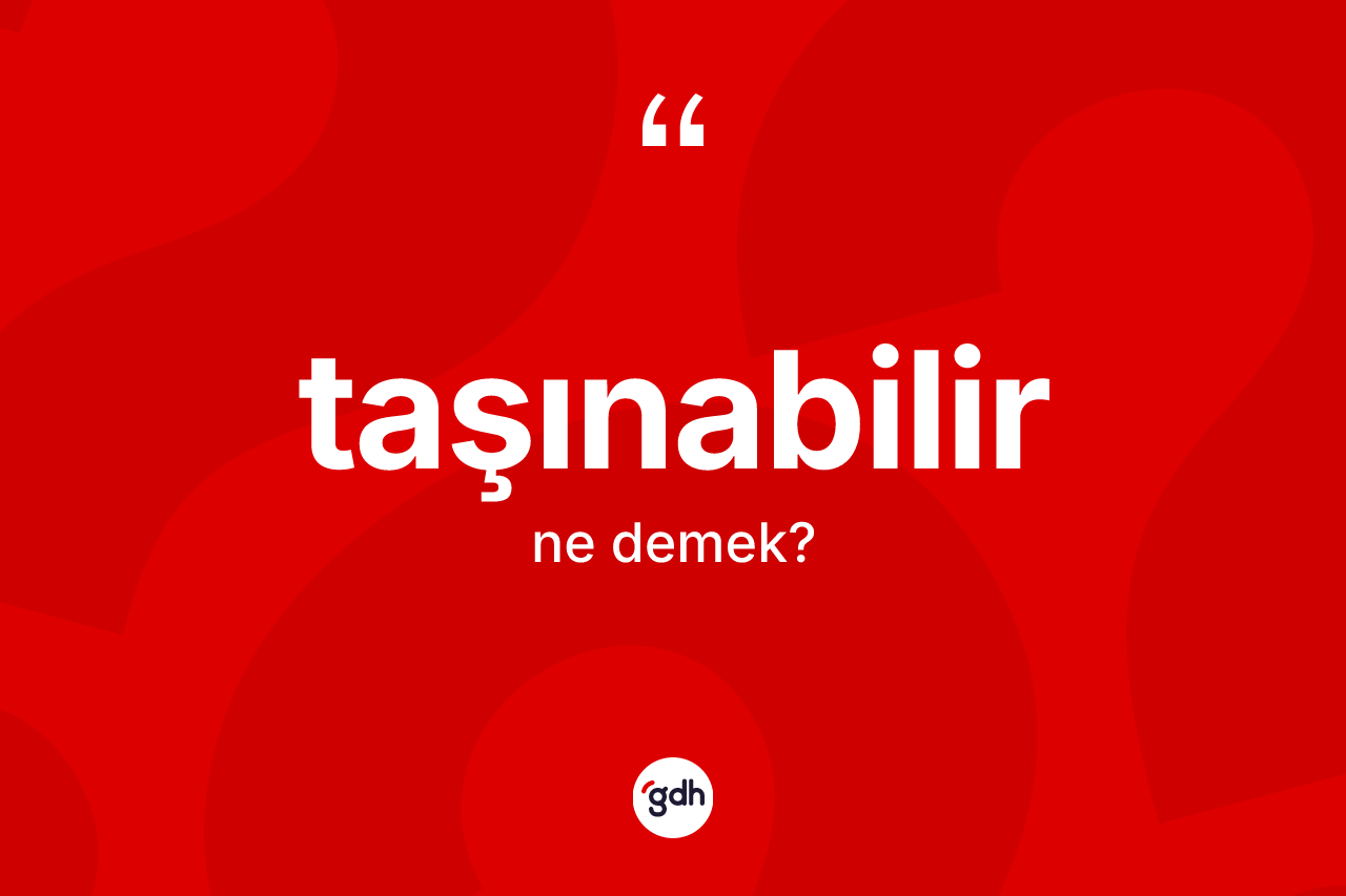 Taşınabilir kelimesi ne demek? Taşınabilir kelimesinin TDK'ya göre açıklaması nedir?