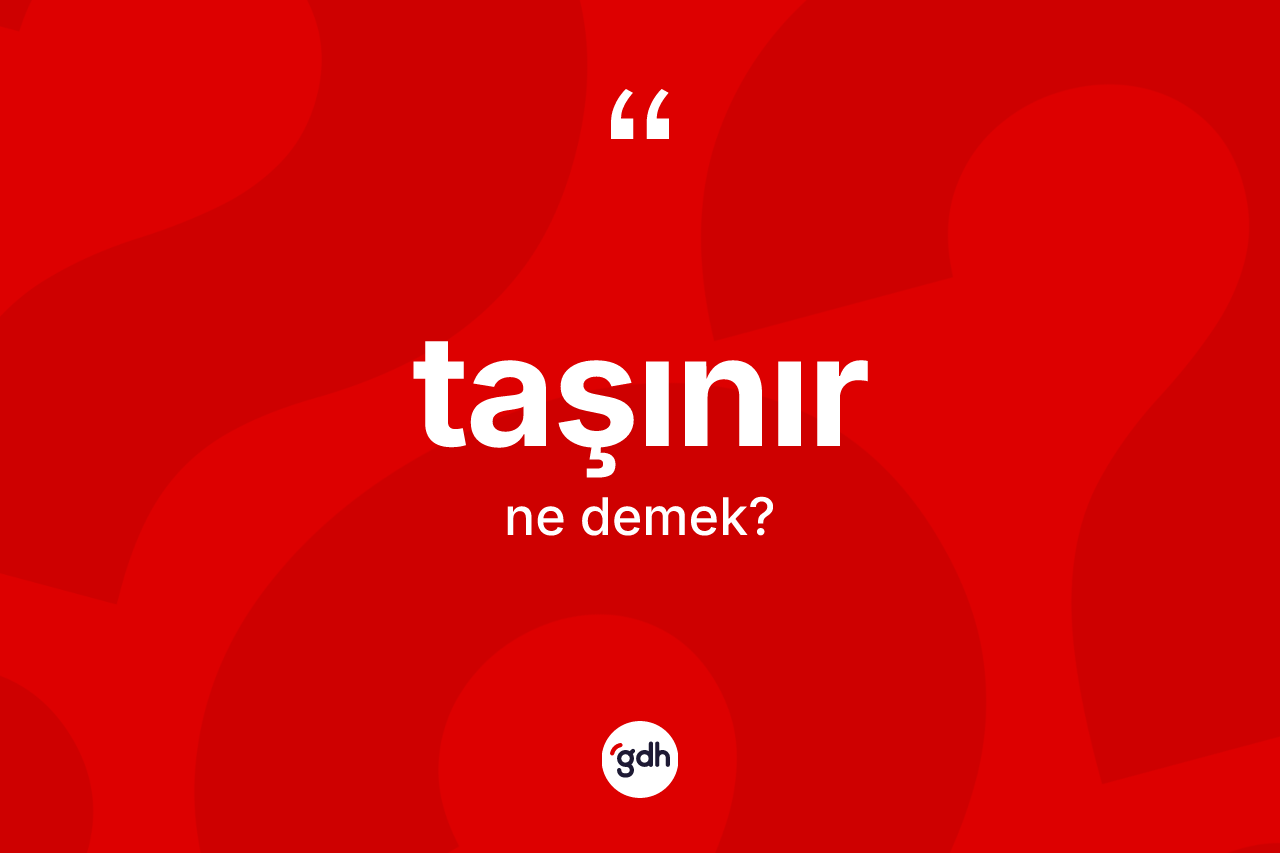 Taşınır nedir? Taşınır kelimesinin kaç farklı anlamı var?