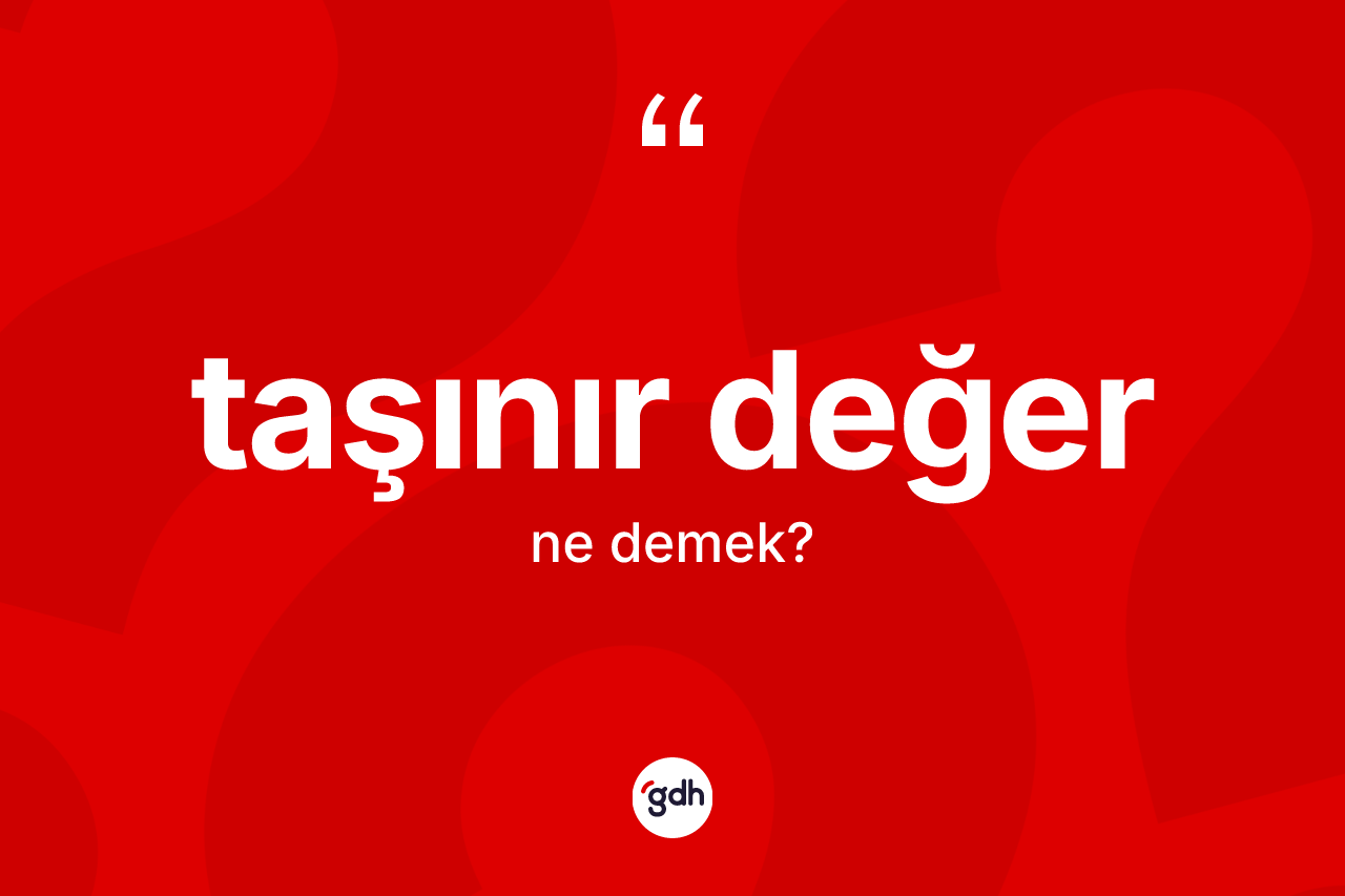 Taşınır değer ne demek? Taşınır değer kelimesinin TDK anlamı nedir?