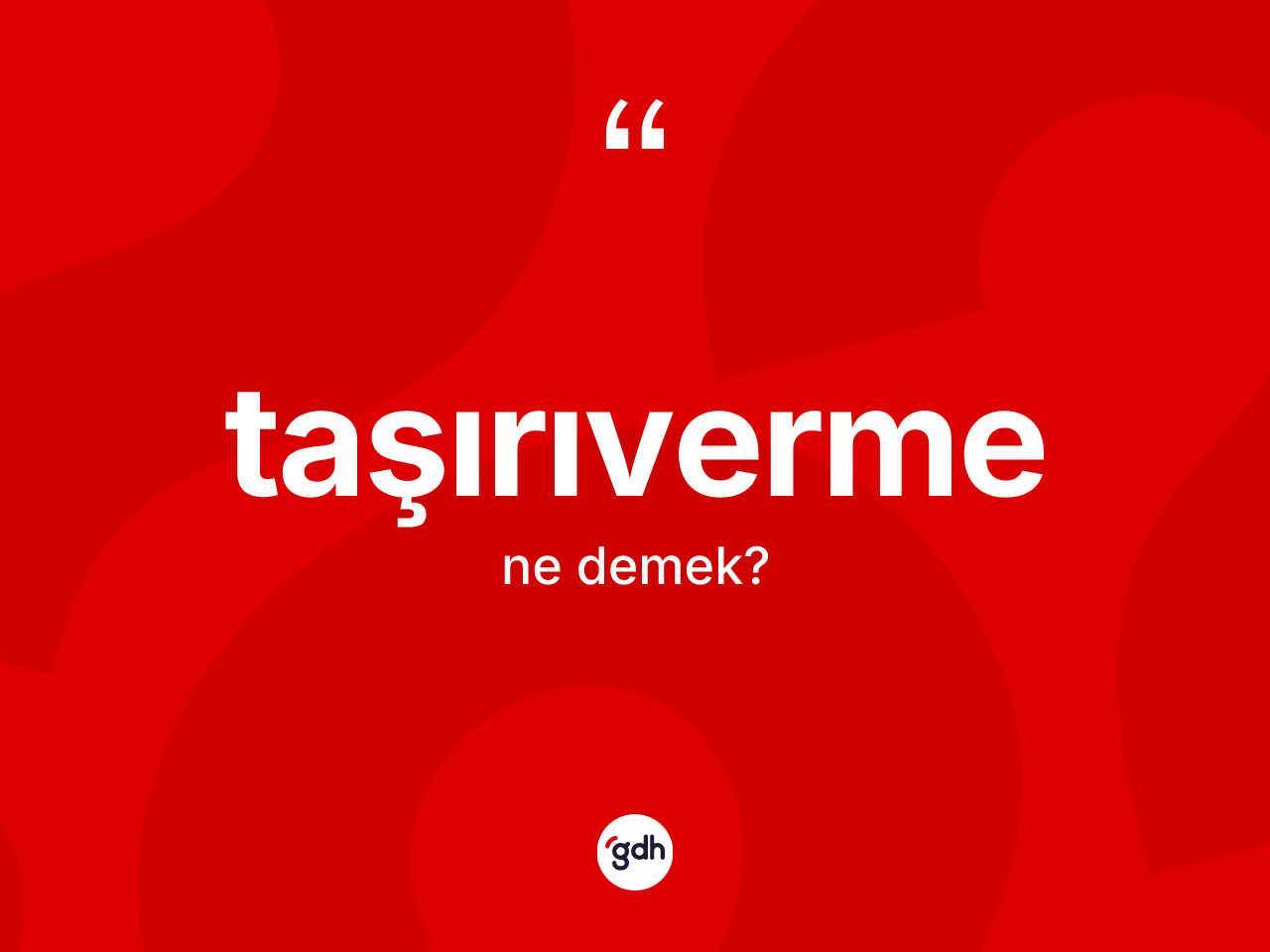 Taşırıverme kelimesi ne anlama gelir? Taşırıvermenin sözlükteki anlamı nedir?