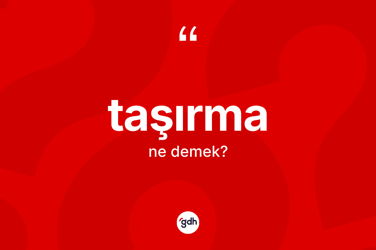 Taşırma nedir? Taşırma kelimesinin TDK anlamı nedir?
