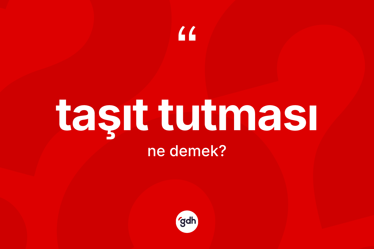 Taşıt tutması kelimesi ne anlama gelir? Taşıt tutması kelimesinin TDK'ya göre açıklaması nedir?