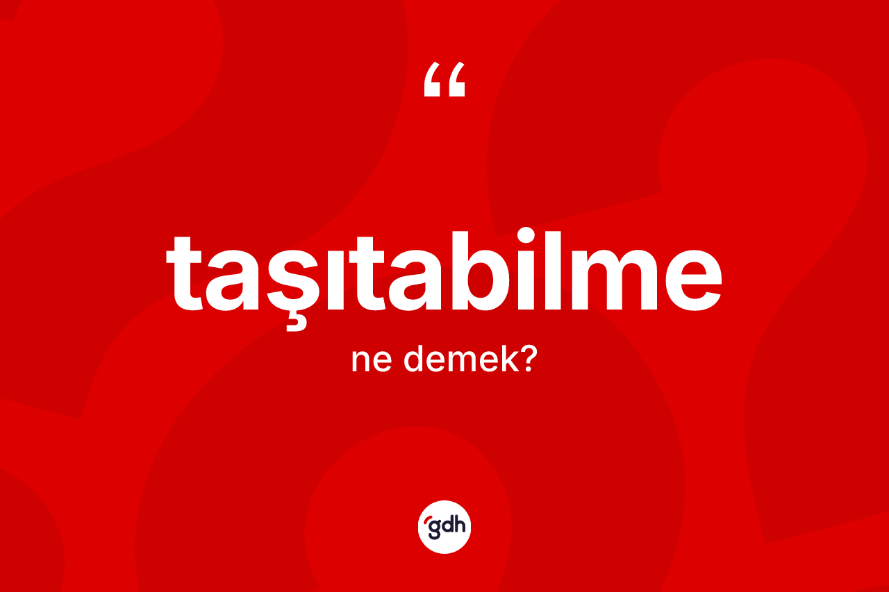 Taşıtabilme ne demek? Taşıtabilmenin TDK'ya göre anlamı nedir?