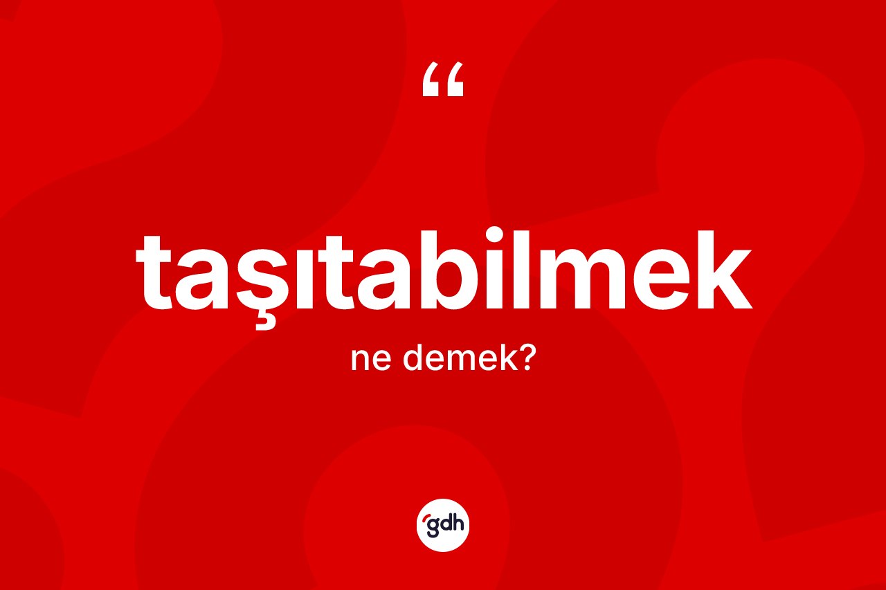 Taşıtabilmek kelimesinin tanımı nedir? Taşıtabilmeğin halk arasındaki kullanımı nasıldır?