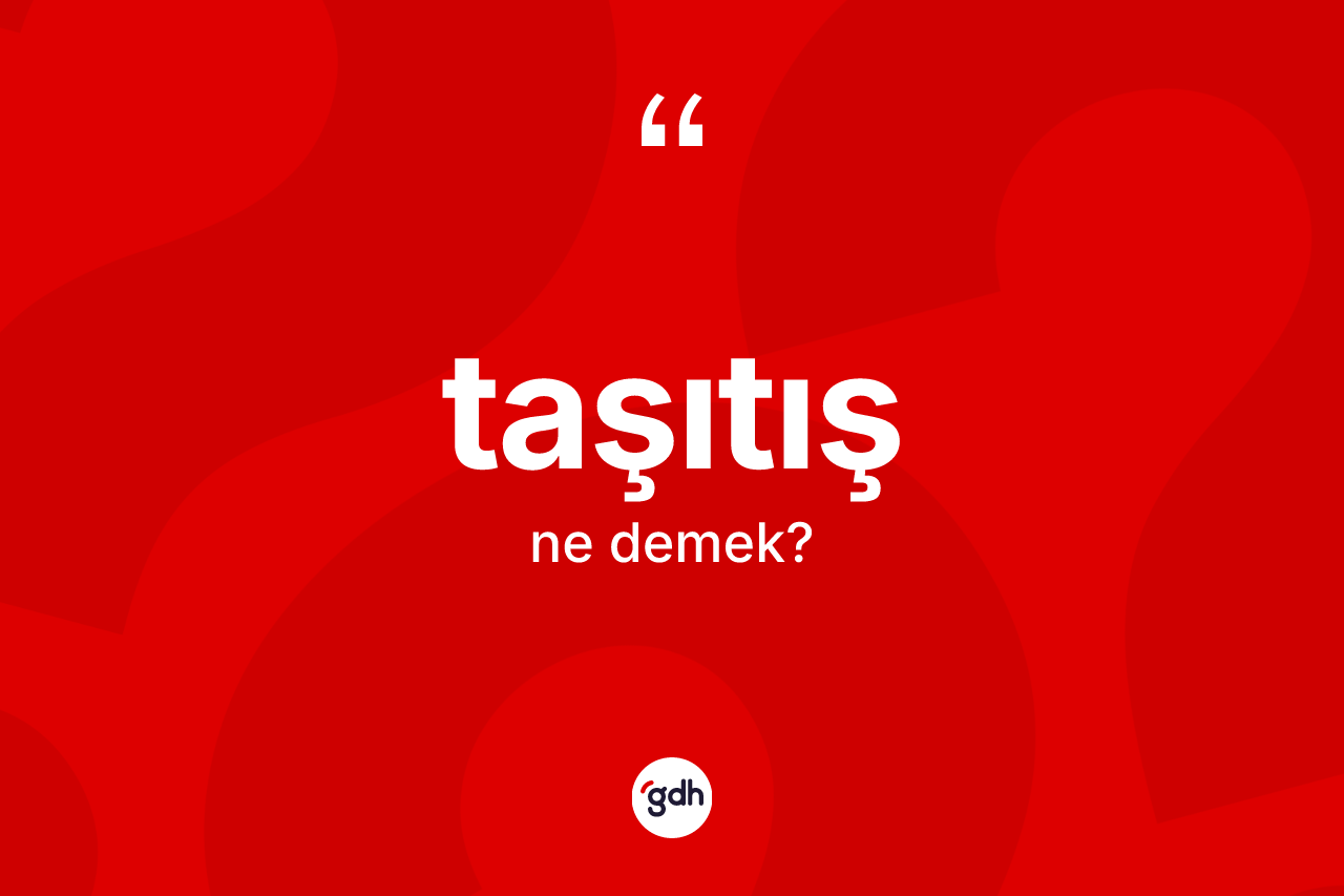 Taşıtış kelimesinin tanımı nedir? Taşıtış kelimesinin TDK anlamı nedir?