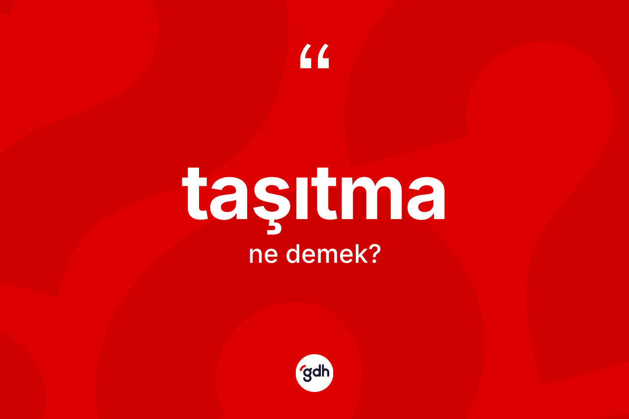 Taşıtma kelimesinin tanımı nedir? Taşıtmanın TDK'ya göre anlamı nedir?