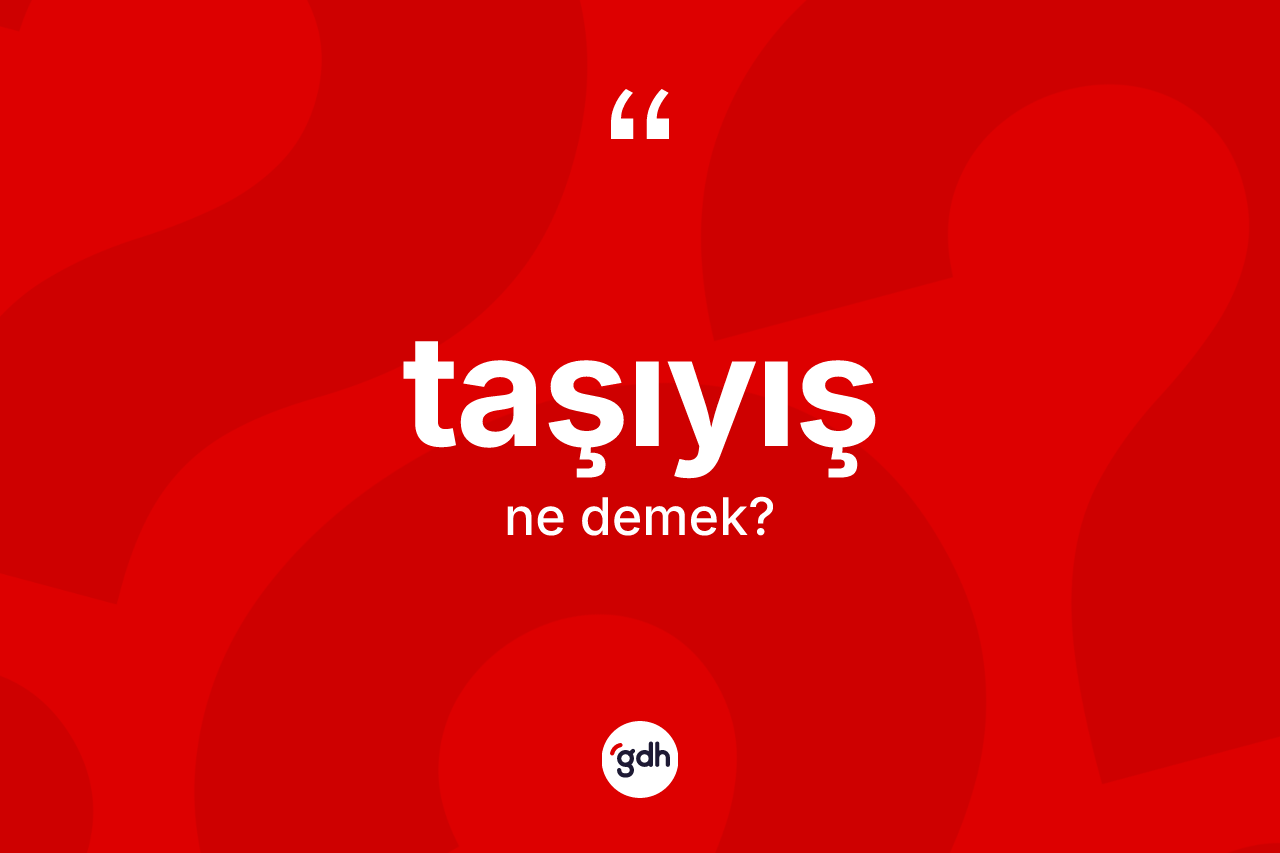 Taşıyış kelimesi ne anlama gelir? Taşıyışın TDK'ya göre anlamı nedir?