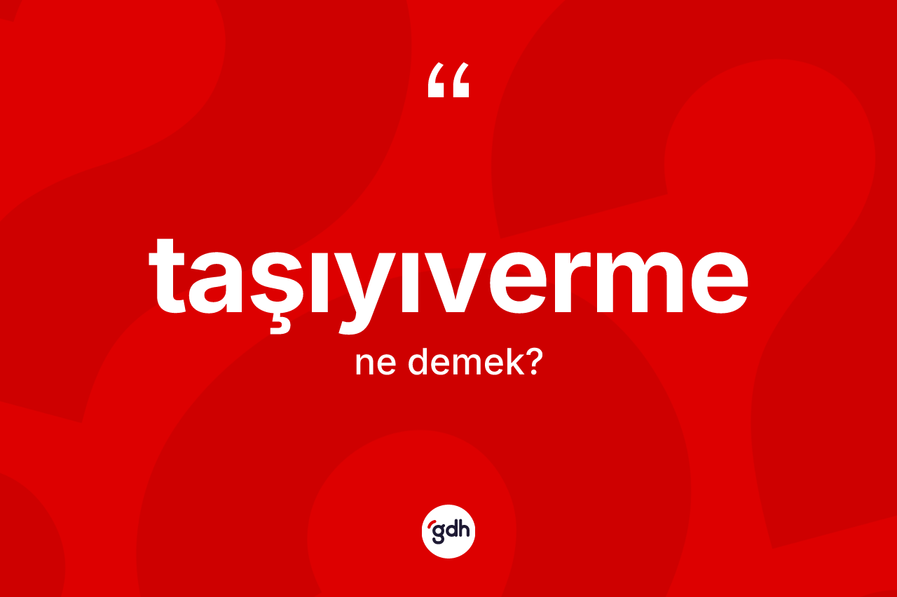 Taşıyıverme nedir? Taşıyıverme kelimesinin TDK anlamı nedir?