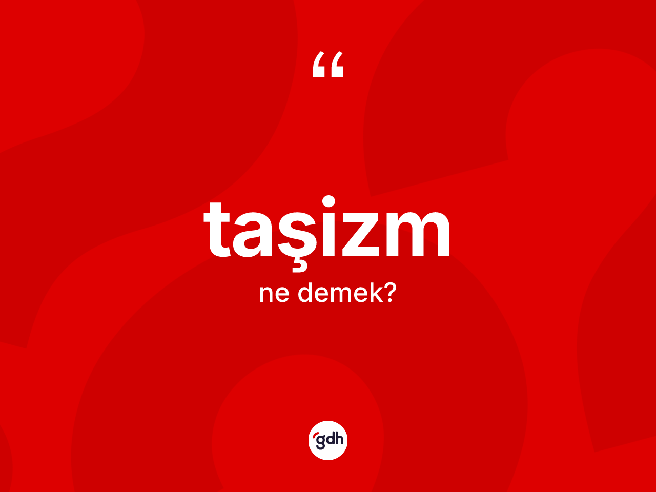 Taşizm kelimesi ne demek? Taşizmin kısaca tanımı nedir?