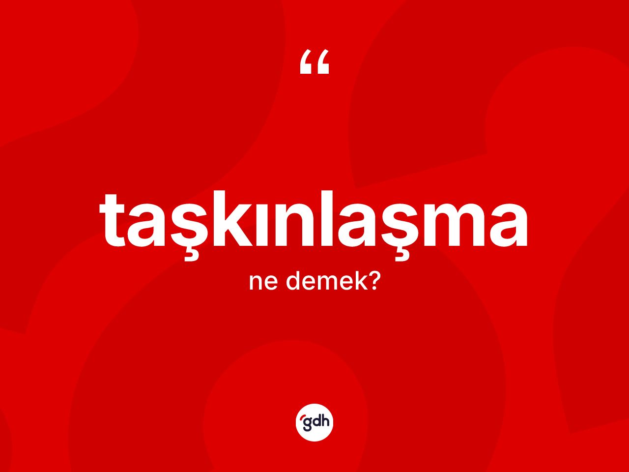 Taşkınlaşma kelimesinin anlamı nedir? Taşkınlaşmanın TDK'ya göre anlamı nedir?