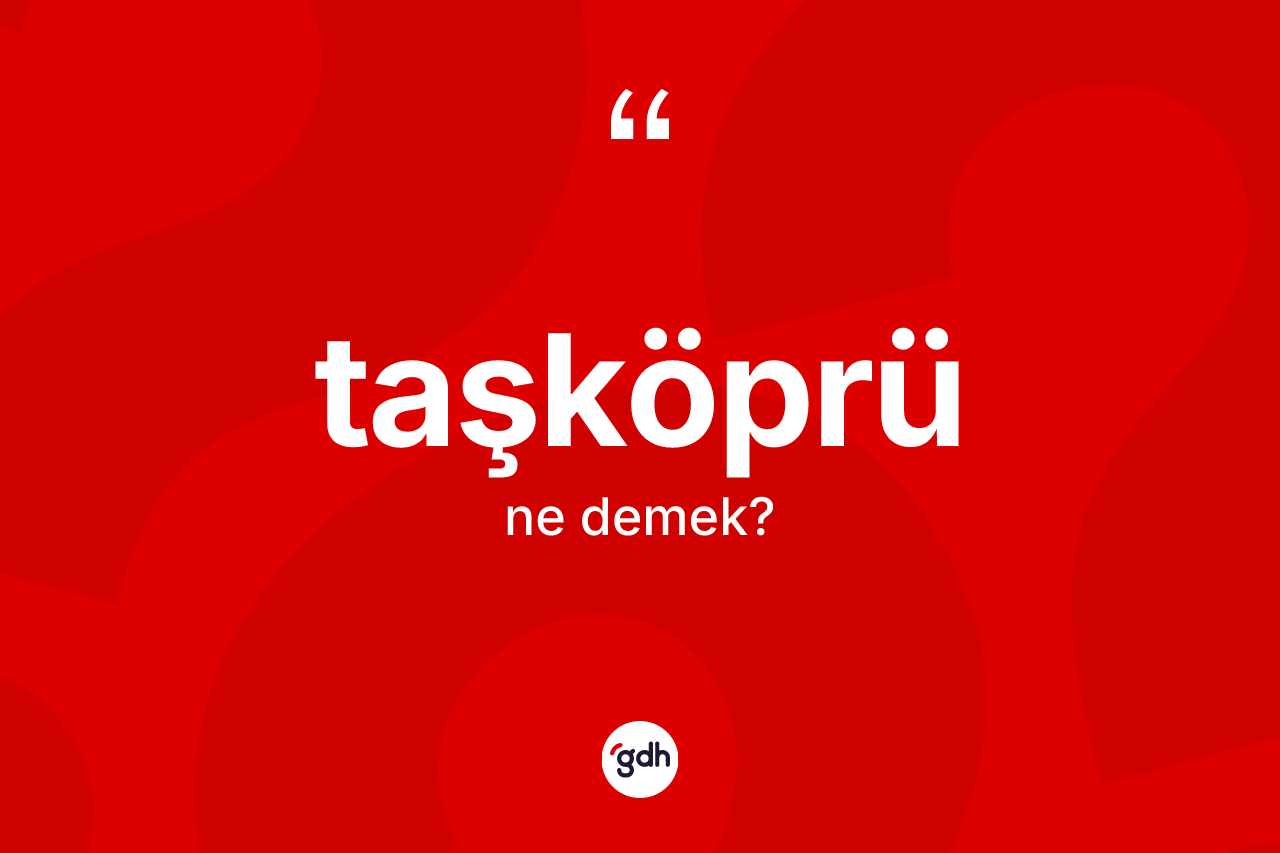 Taşköprü kelimesinin anlamı nedir? Taşköprü kelimesinin özellikleri nelerdir?