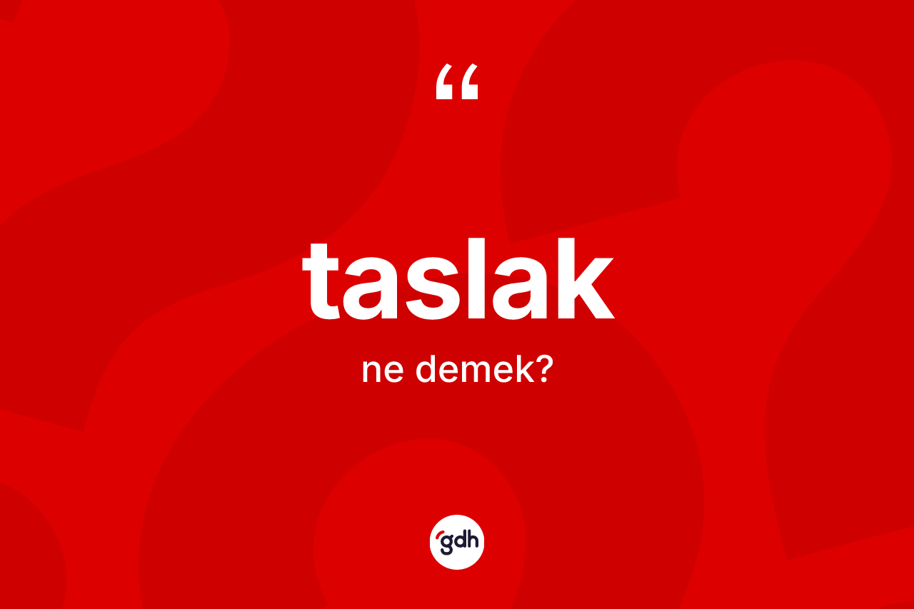 Taslak kelimesinin tanımı nedir? Taslağın kısaca tanımı nedir?