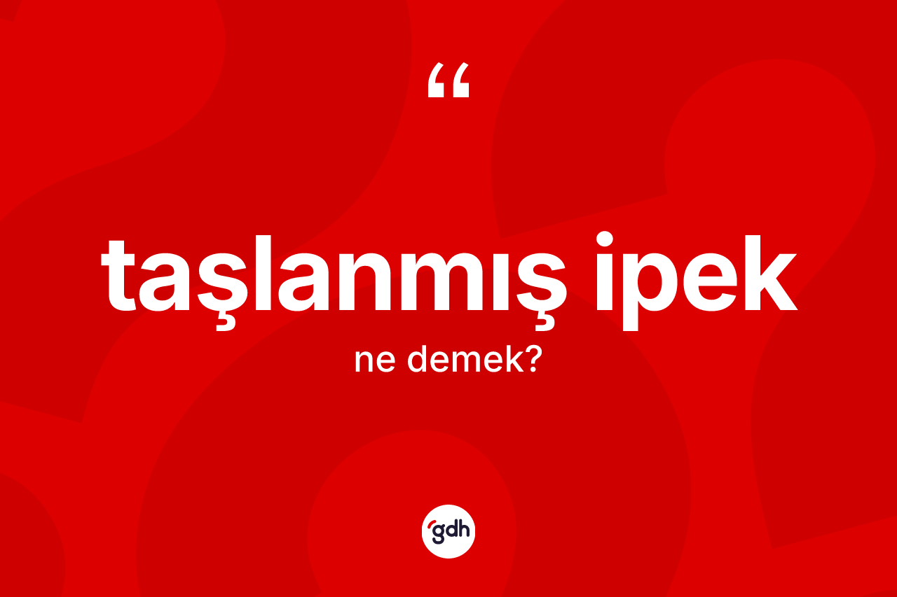 Taşlanmış ipek kelimesinin sözlükteki tanımı nedir? Taşlanmış ipeğin halk arasındaki kullanımı nasıldır?