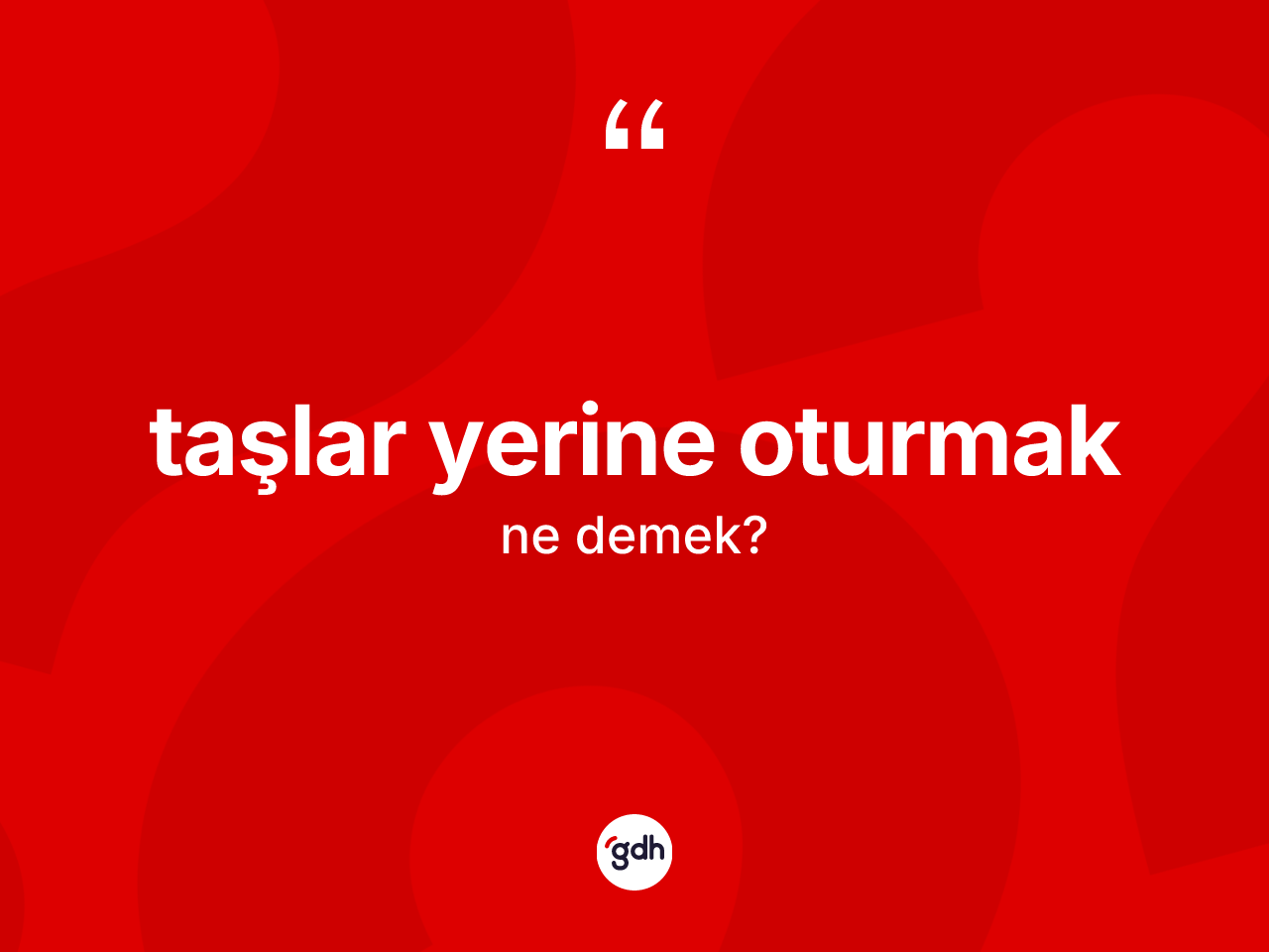 Taşlar yerine oturmak sözü ne anlama gelir? Taşlar yerine oturmak sözü hangi durumlarda kullanılır?
