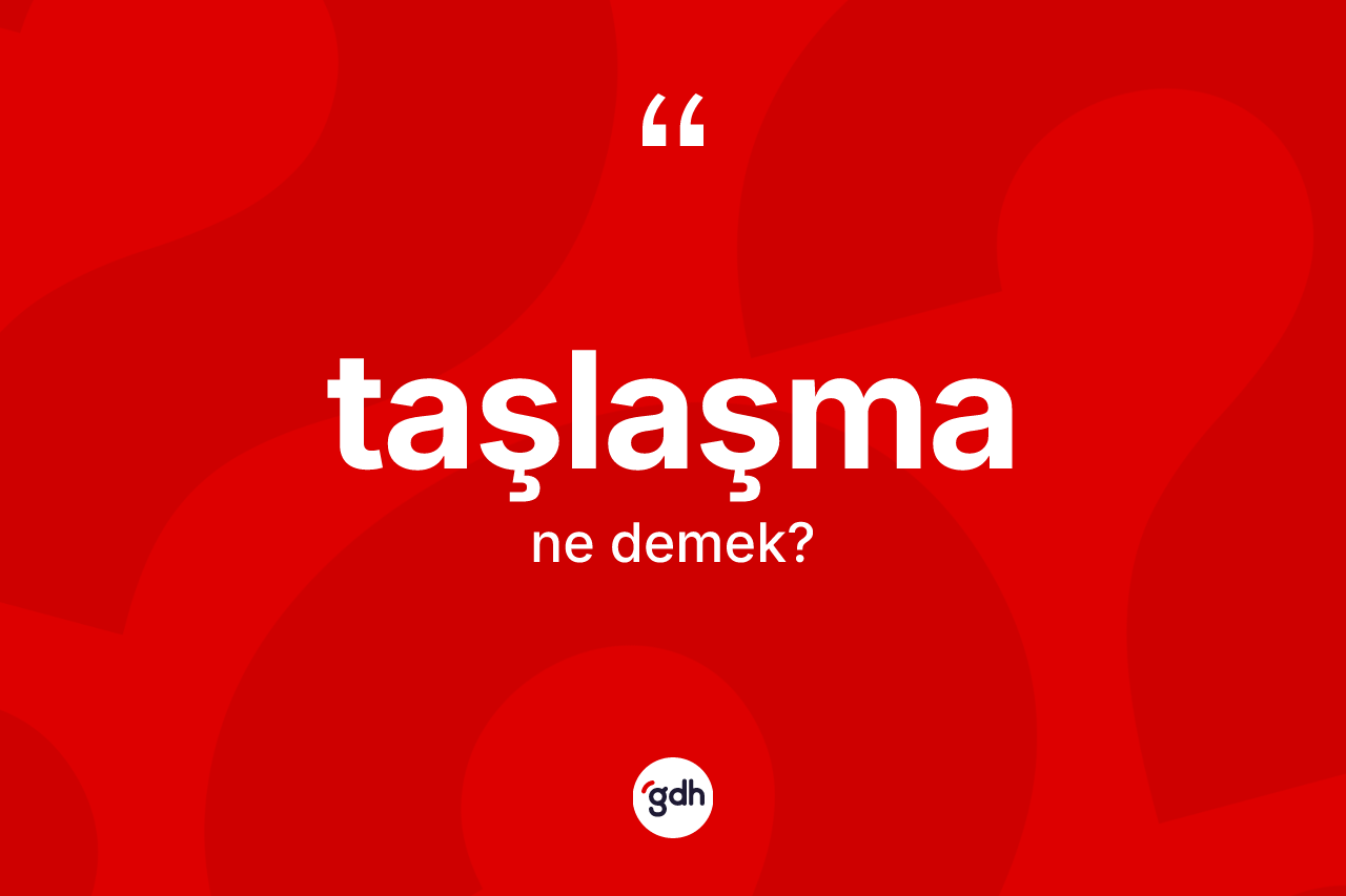 Taşlaşma kelimesinin sözlükteki tanımı nedir? Taşlaşmanın kısaca tanımı nedir?