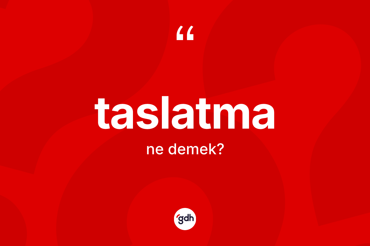 Taslatma kelimesinin anlamı nedir? Taslatma kelimesinin TDK anlamı nedir?