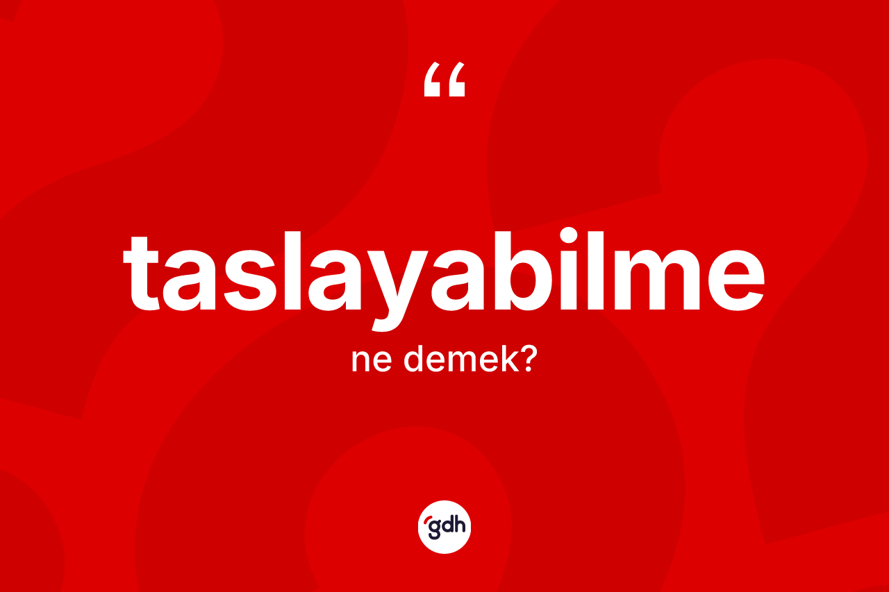 Taslayabilme kelimesinin anlamı nedir? Taslayabilmenin sözlükteki anlamı nedir?