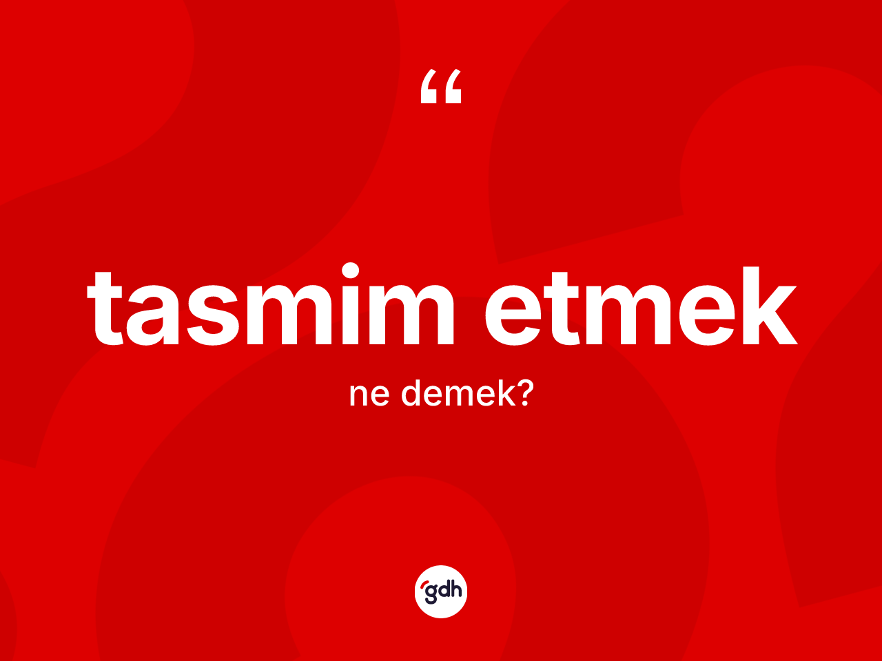 Tasmim etmek ne anlama gelir? Tasmim etmek ifadesinin özellikleri nelerdir?
