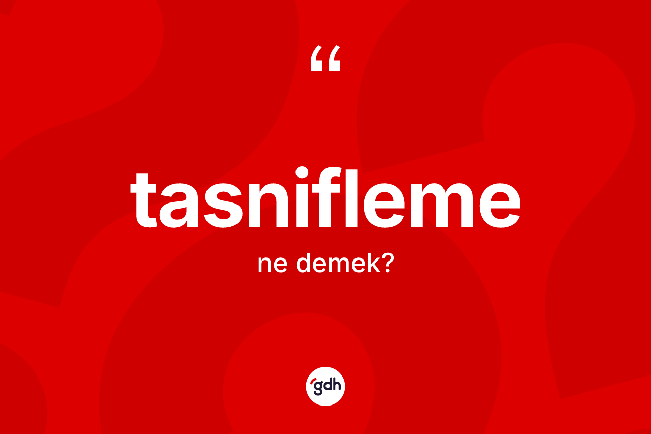 Tasnifleme kelimesinin sözlükteki tanımı nedir? Tasnifleme kelimesinin özellikleri nelerdir?