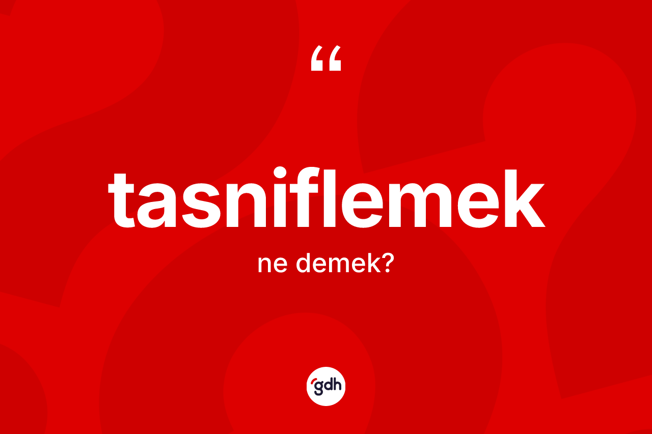 Tasniflemek kelimesinin anlamı nedir? Tasniflemeğin sözlükteki anlamı nedir?
