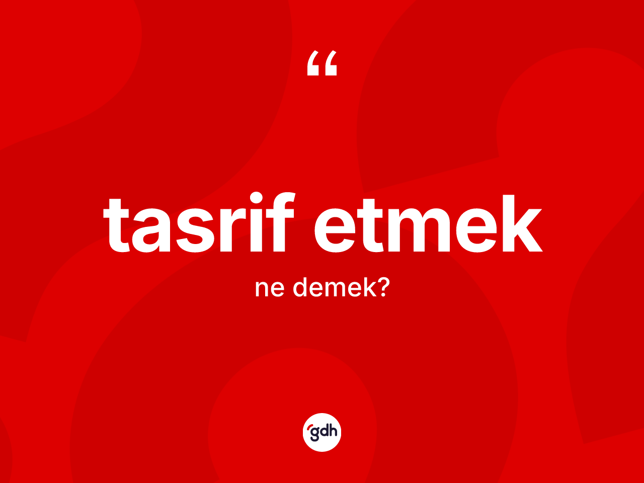 Tasrif etmek ifadesi ne demek? Tasrif etmek sözünün TDK'ya göre anlamı nedir?