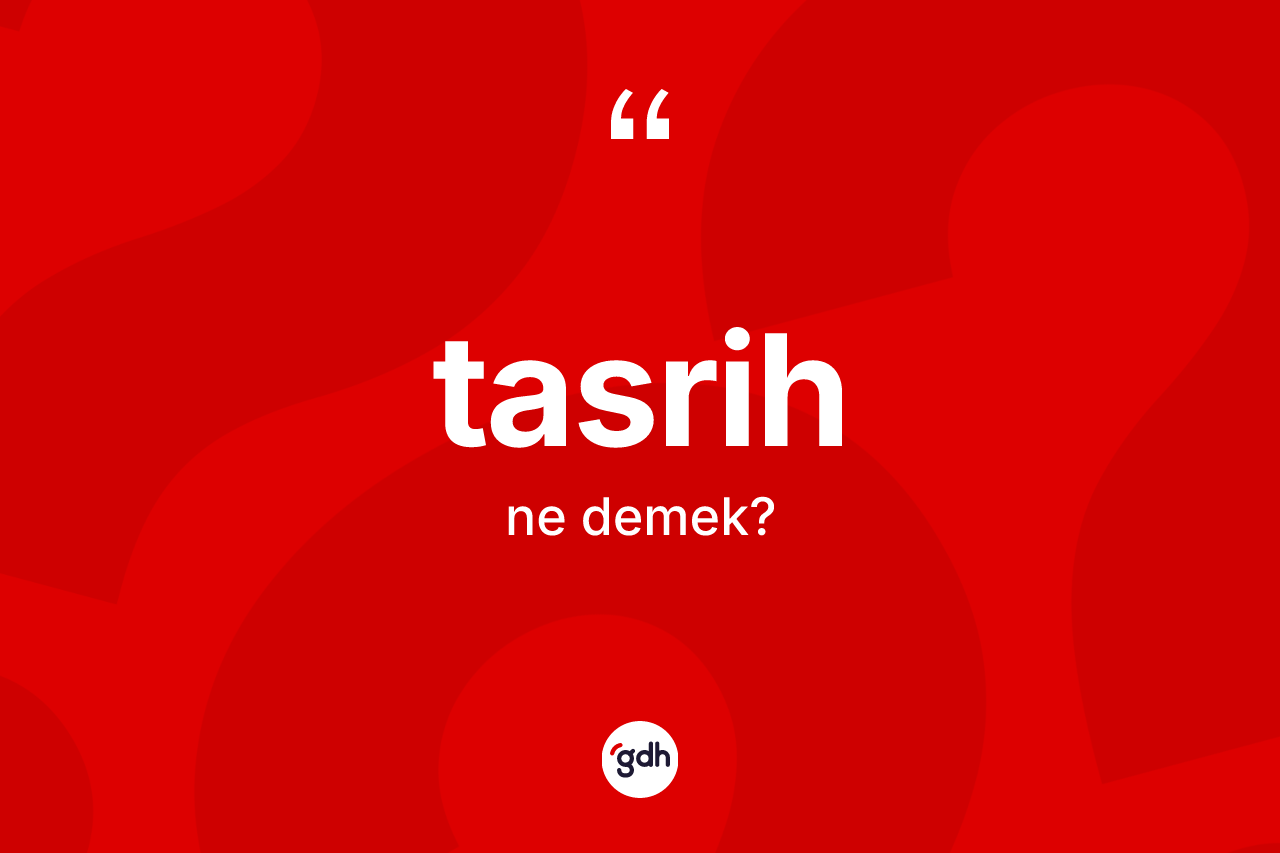 Tasrih ne demek? Tasrihin halk arasındaki kullanımı nasıldır?