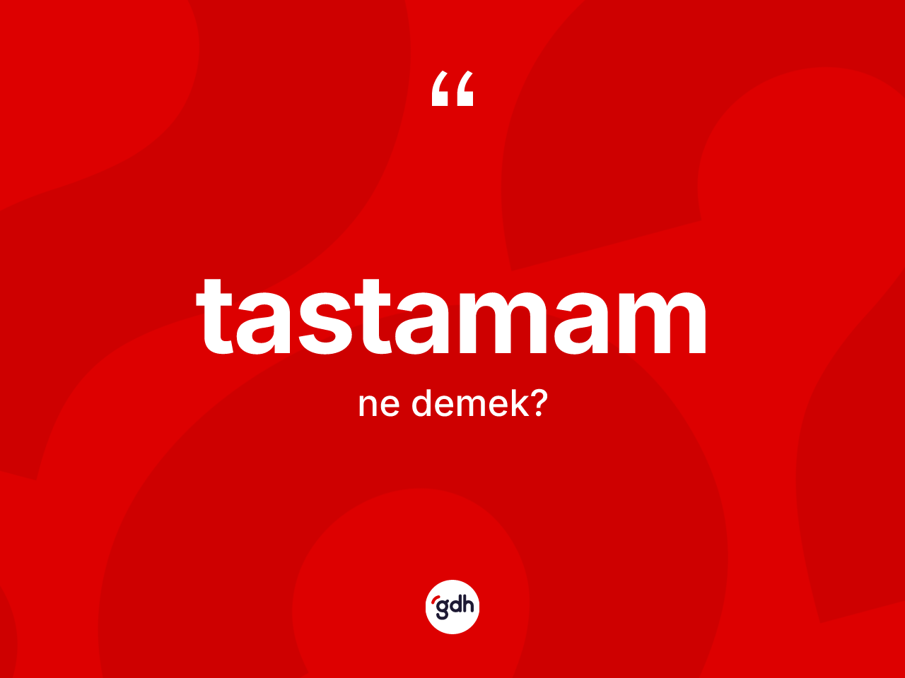 Tastamam kelimesinin anlamı nedir? Tastamamın TDK'ya göre anlamı nedir?