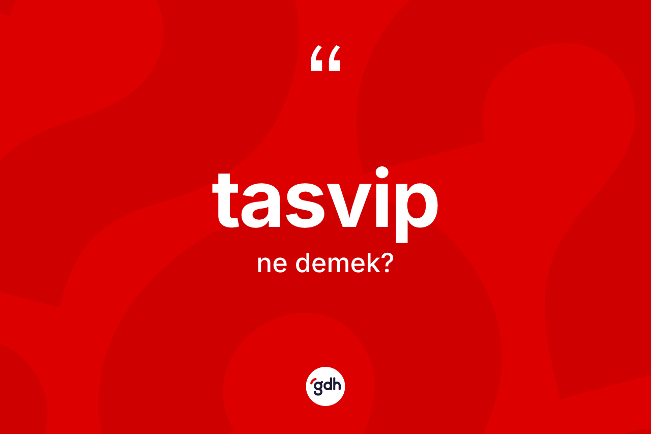 Tasvip ne anlama gelir? Tasvip kelimesinin TDK anlamı nedir?