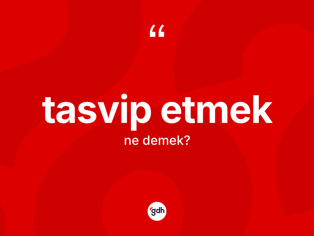 Tasvip etmek ifadesinin tanımı nedir? Tasvip etmek sözünün sözlük anlamı nedir?